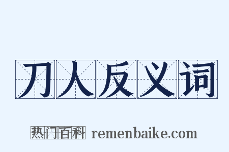 刀人反义词是什么意思的图片